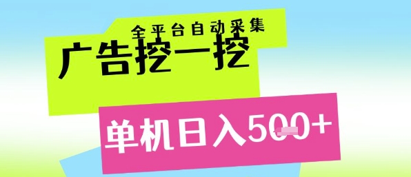 广告挖一挖全自动采集，单机日入5张+，小白轻松矩阵【揭秘】-网创副业教程