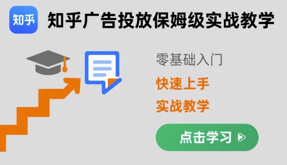 知乎广告投放保姆级实战教学，零基础快速上手-网创副业教程