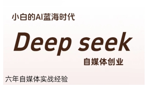 普通人利用Deepseek自媒体创业，零基础友好，小白的AI蓝海时代-网创副业教程