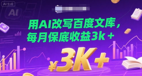 用AI改写百度文库，每月保底收益3k+-网创副业教程
