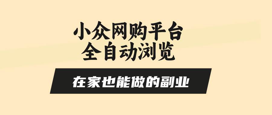 （15715期）小众网购平台全自动浏览，在家也能做的副业，无需人工，零风控，每天4…-网创副业教程