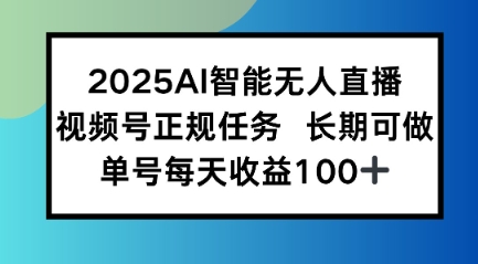 2025AI智能无人直播新玩法,视频号长期稳定任务,单日平均收益1张-网创副业教程