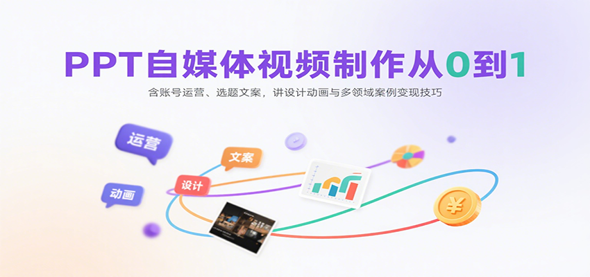 PPT自媒体视频制作从0到1：含账号运营、选题文案，讲设计动画与多领域案例变现技巧-网创副业教程