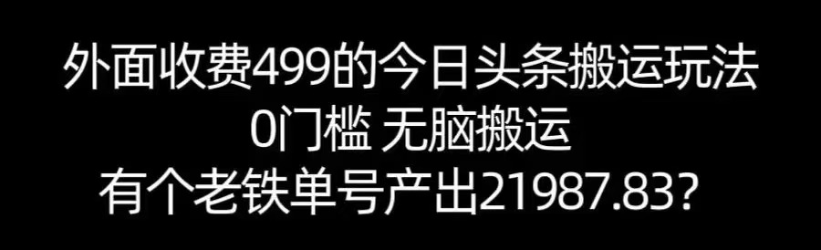 【168网创11期】单号产出21987.83？0门槛无脑搬运，外面收费499的今日头条搬运玩法！-网创副业教程