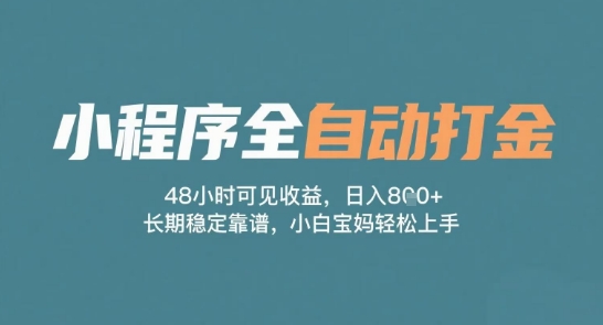 小程序全自动打金，48小时可见收益，日入多张，长期稳定靠谱，小白宝妈轻松上手【揭秘】-网创副业教程
