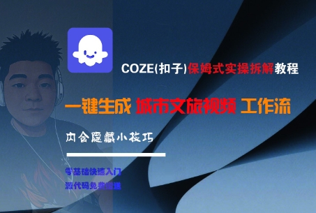 COZE(扣子)保姆式实操拆解教程，一键生成城市文旅视频工作流，内含隐藏小技巧-网创副业教程