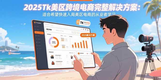 （15807期）2025Tk美区跨境电商完整解决方案：适合希望快速入局美区电商的从业者学习-网创副业教程