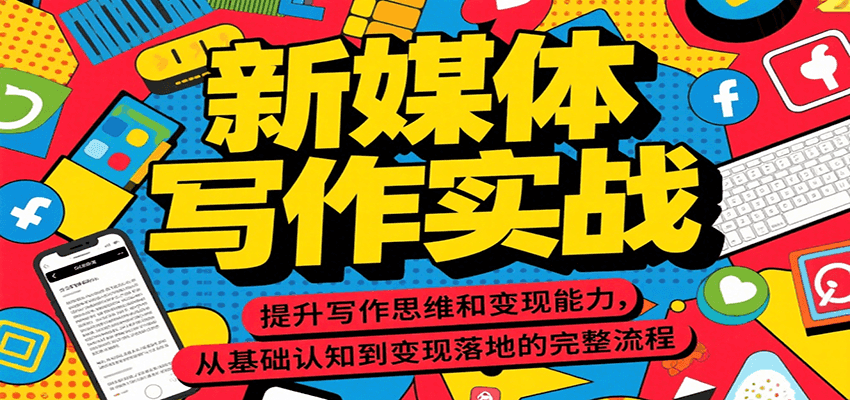 新媒体写作实战，提升写作思维和变现能力，从基础认知到变现落地的完整流程-网创副业教程