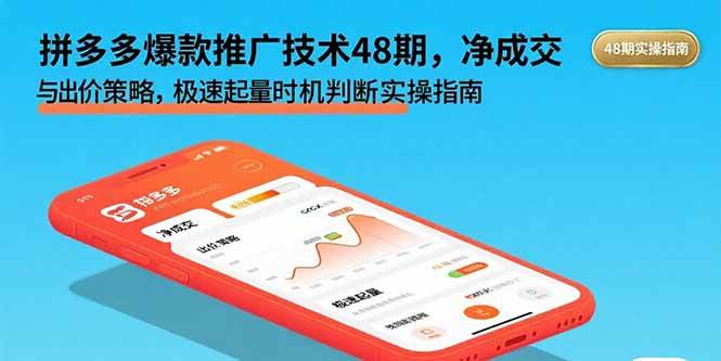 (15830期)拼多多爆款推广技术48期,净成交与出价策略,极速起量时机判断实操指南-网创副业教程