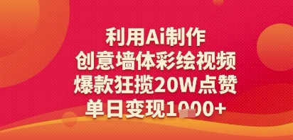 利用Ai制作创意墙体彩绘视频，爆款狂揽20W点赞，单日变现多张-网创副业教程