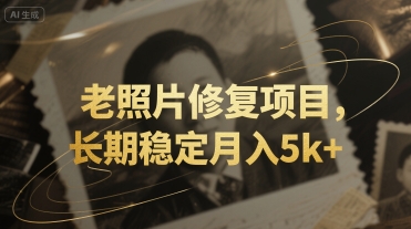 老照片修复项目，长期稳定月入5k+-网创副业教程