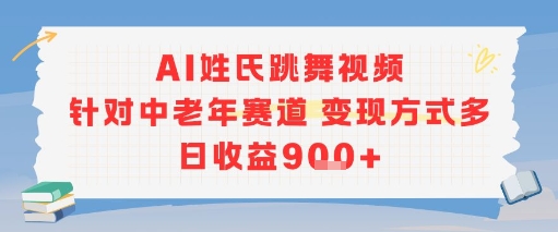 AI姓氏跳舞视频，针对中老年赛道变现方式多，日收益9张+-网创副业教程