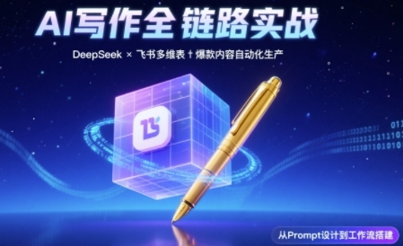 AI写作全链路：DeepSeek结构化Prompt+飞书多维表打造爆款内容体系-网创副业教程