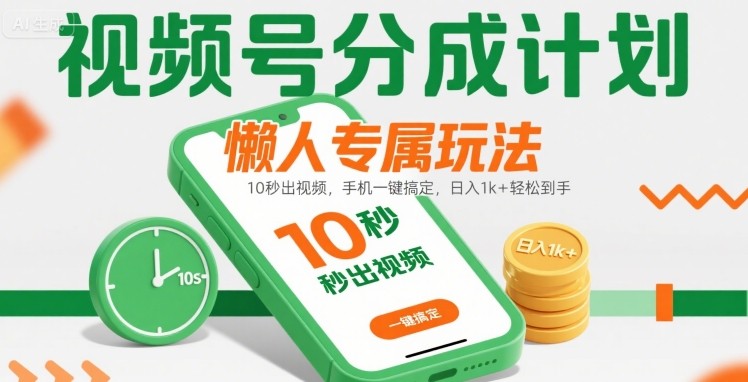 视频号分成计划懒人专属玩法:10 秒出视频,手机一键搞定,日入1k+ 轻松到手【揭秘】-网创副业教程