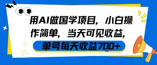 用AI做国学项目,小白操作简单,当天可见收益,单号每天收益7张-网创副业教程