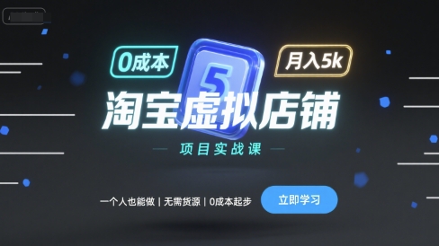 淘宝虚拟店铺项目实战课，一个人也能做，无需货源、0成本起步，月入5k-网创副业教程