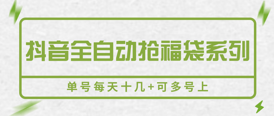 抖音全自动抢福袋系列,单号每天十几+可多号上-网创副业教程