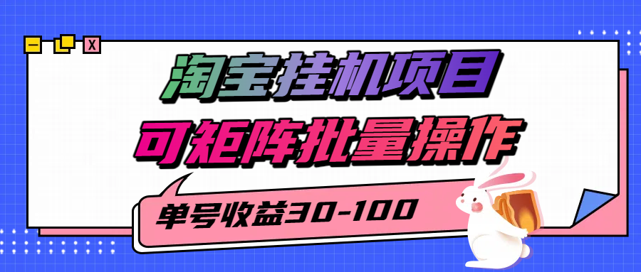 揭秘2025最新淘宝挂机项目,单号30-100,可矩阵批量操作(附工具)-网创副业教程