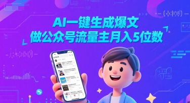 AI一键生成爆文，做公众号流量主月入5位数-网创副业教程