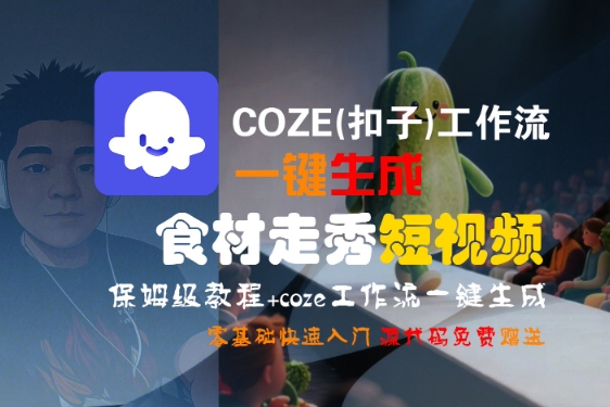 COZE(扣子)工作流一键生成食材走秀短视频,保姆级教程,零基础快速入门-网创副业教程