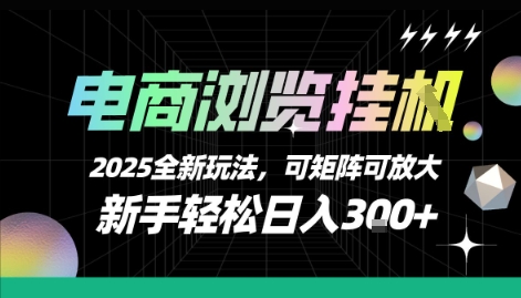 电商浏览挂G,2025全新玩法,新手轻松日入3张+可矩阵可放大【揭秘】-网创副业教程