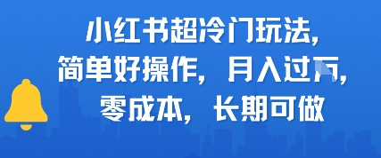 小红书超冷门玩法,简单好操作,月入过W,0成本,长期可做-网创副业教程