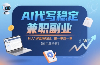 AI代写稳定兼职副业,月入1W蓝海项目,做一单结一单【附工具手册】-网创副业教程