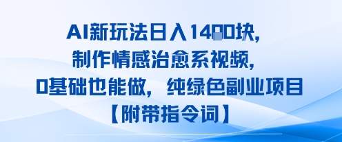 AI新玩法日入1k,制作情感治愈系视频,0基础也能做,纯绿色副业项目【附带指令词】-网创副业教程