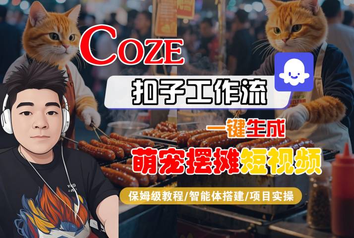 COZE扣子工作流一键生成萌宠摆摊短视频,保姆级教程-智能体搭建-项目实操-网创副业教程