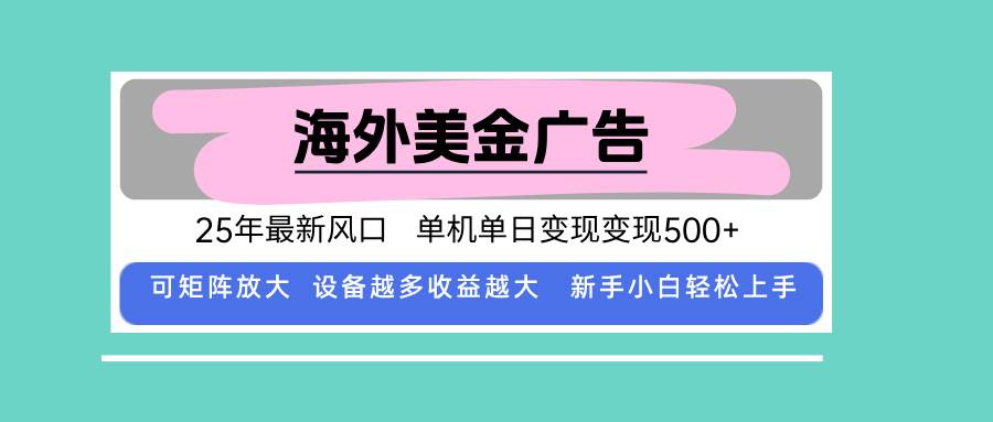 （15902期）最新海外广告美金，全自动挂机，单机单日500+，可矩阵放大，新手小白轻…-网创副业教程