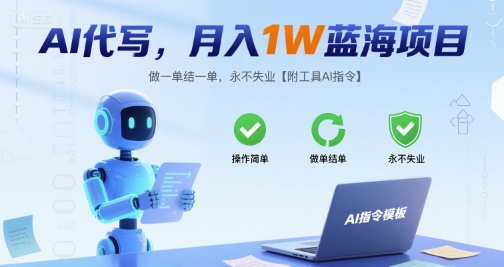 AI代写,月入1W蓝海项目,做一单结一单,永不失业【附工具AI指令】-网创副业教程