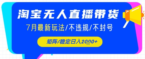 淘宝无人直播带货,7月最新玩法,稳定日入1k+不封号不违规-网创副业教程