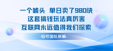 一个噱头单日卖了980米 这套搞钱玩法真厉害 互联网永远值得我们探索-网创副业教程