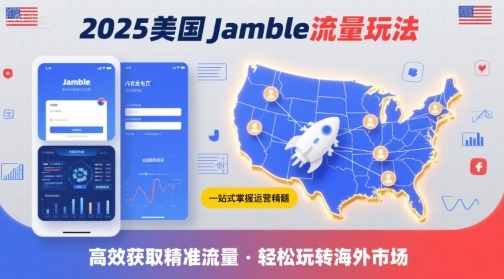 2025年美国Jamble流量玩法,助您一站式掌握Jamble运营精髓,高效获取美国流量-网创副业教程