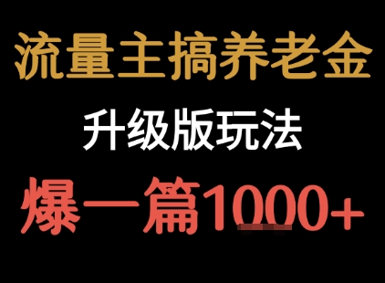 流量主之养老金升级版玩法 爆一篇收益1k+-网创副业教程
