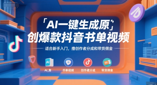 AI一键生成原创爆款抖音书单视频，适合新手入门，撸创作者分成和带货佣金【揭秘】-网创副业教程