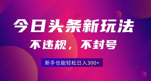 2025今日头条原创玩法5.0,不违规不封号,零门槛新手跟着做也能日入3张+-网创副业教程