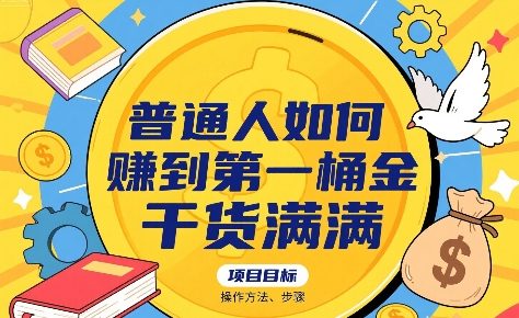 普通人如何賺到第一桶金,干货满满,操作方法及步骤-网创副业教程
