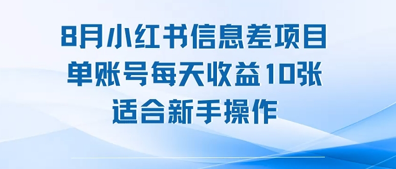 8月小红书信息差项目，单账号每天收益10张，适合新手操作-网创副业教程