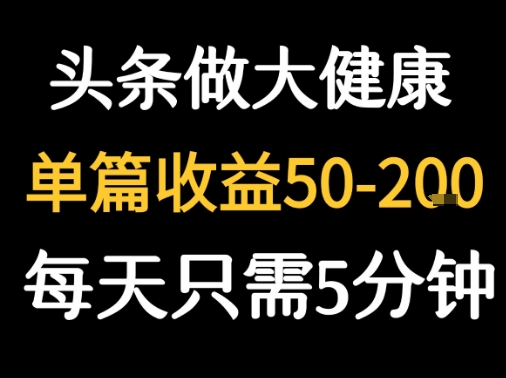 每天5分钟，用今日头条创作大健康图文 单篇收益50-2张-网创副业教程