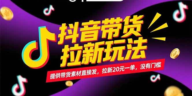 (15207期)抖音带货拉新玩法,提供带货素材直接发,拉新20元一单,没有门槛-网创副业教程