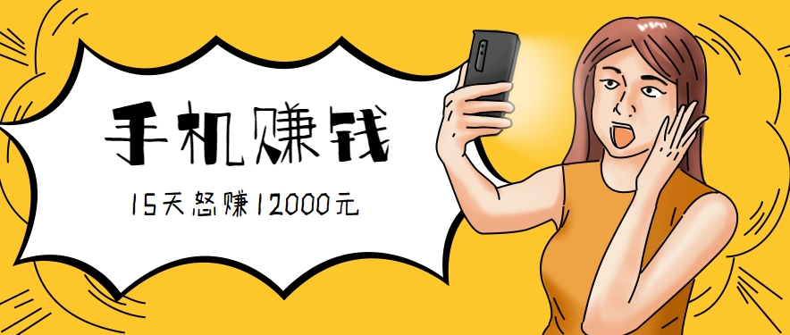 新手必做的项目,0门槛一部手机就能干,按这样操作15天怒赚12000元!(附详细教程)-网创副业教程