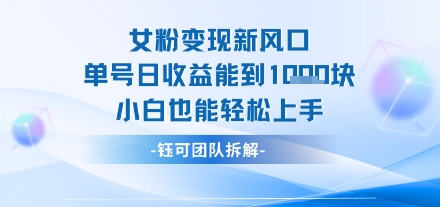 女粉变现新玩法新风口 单号操作能日入多张 小白也能轻松上手-网创副业教程