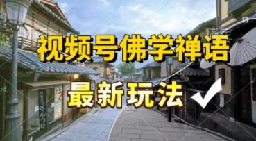 视频号佛学禅语最新玩法,纯原创视频,每天1小时,月入过W,适合宝妈、上班族、大学生-网创副业教程