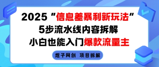 2025信息差暴利新玩法,5步流水线内容拆解,小白也能入门爆款流量主-网创副业教程