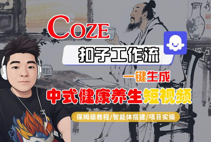 Coze扣子工作流一键生成中式健康养生短视频,保姆级教程-智能体搭建-项目实操-网创副业教程