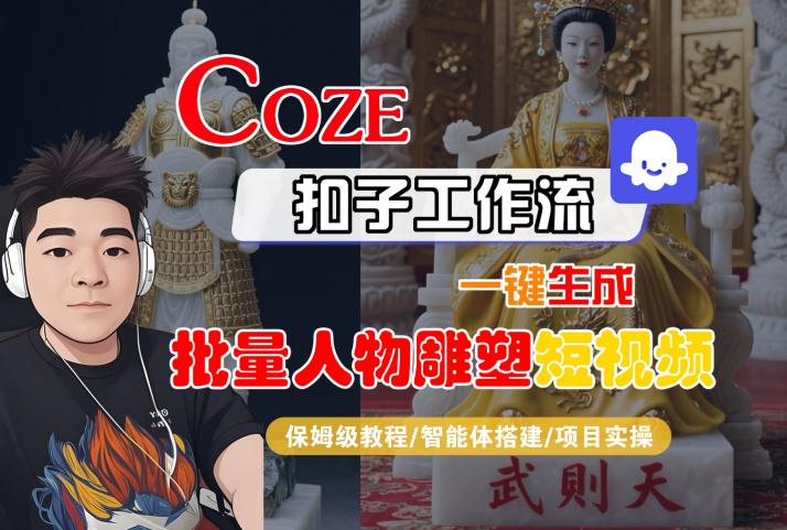 Coze扣子工作流一键生成批量人物雕塑短视频,保姆级教程-智能体搭建-项目实操-网创副业教程