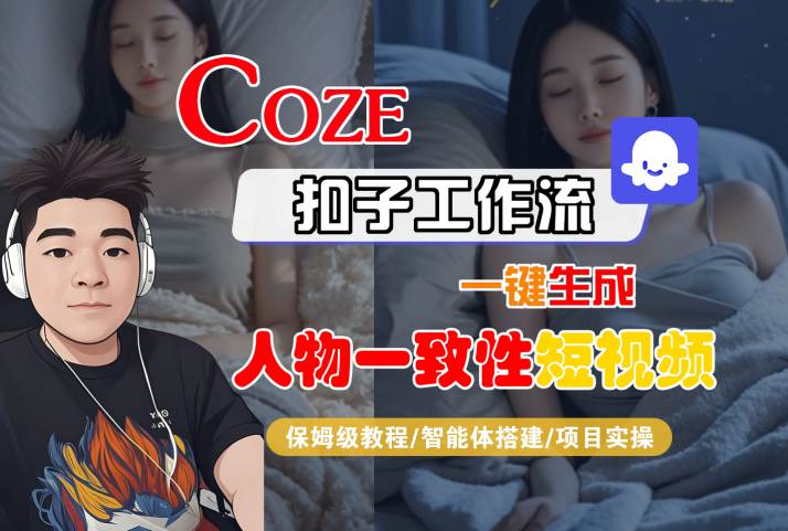 COZE扣子工作流一键生成人物一致性短视频,保姆级教程-智能体搭建-项目实操-网创副业教程